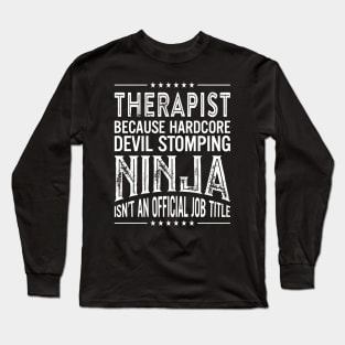 Therapist Because Hardcore Devil Stomping Ninja Isn't An Official Job Title Long Sleeve T-Shirt